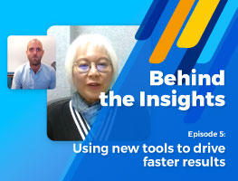 Behind the Insights episode 5: Using new tools to drive faster results